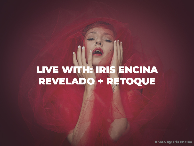 Live with: Iris Encina, Revelado + Retoque