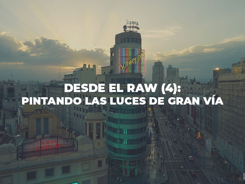 Desde el RAW (4): Pintando las luces de Gran Vía