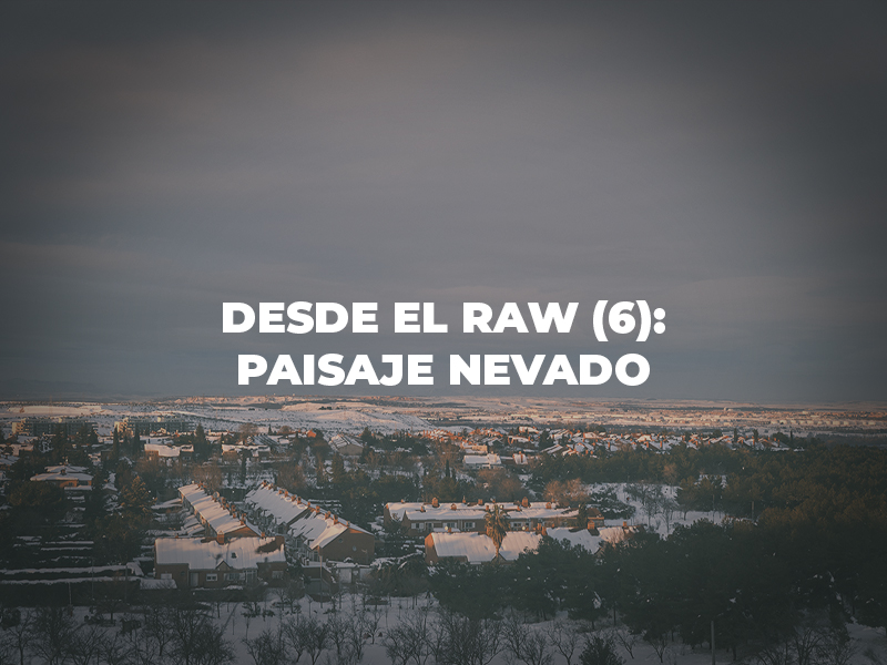 Desde el RAW 6 – Paisaje Nevado