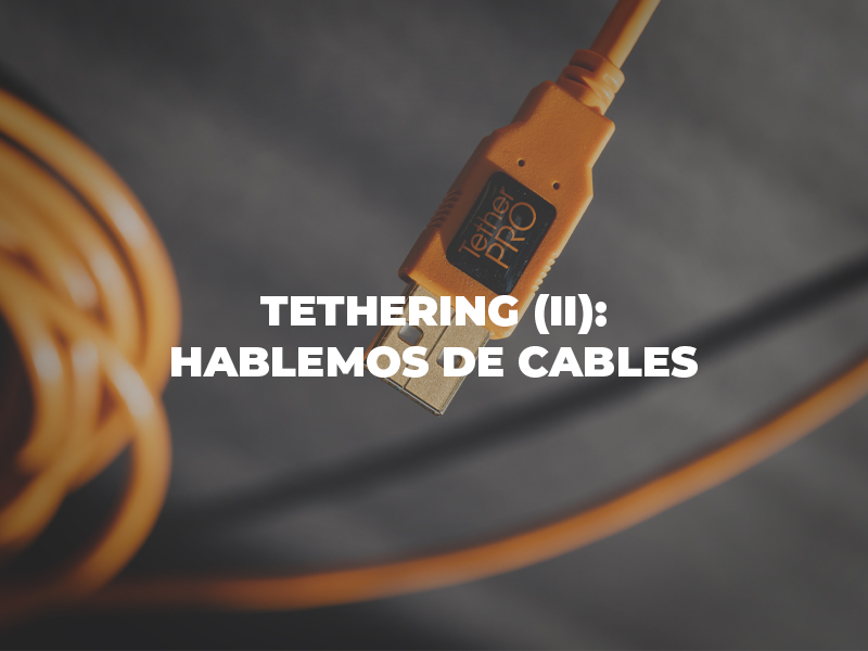 Tethering (II): Hablemos de cables
